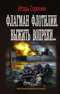 Флагман флотилии. Выжить вопреки...(СИ) - Сорокин Игорь Владимирович