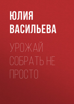 Урожай собрать не просто - Васильева Юлия