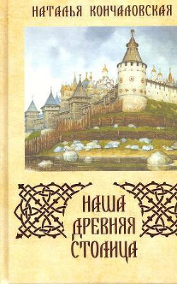 Наша древняя столица - Кончаловская Наталья Петровна