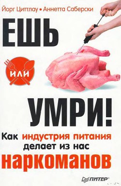 Читать книгу Ешь или умри! Как индустрия питания делает из нас наркоманов, автор Циттлау Йорг Ешь или умри! Как индустрия питания делает из нас наркоманов - Циттлау Йорг