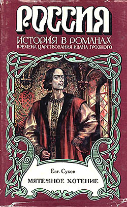 Мятежное хотение (Времена царствования Ивана Грозного) - Сухов Евгений Евгеньевич