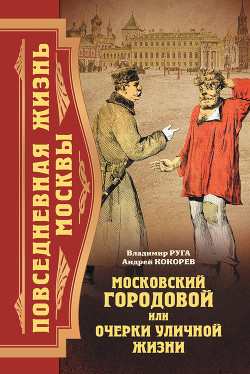 Повседневная жизнь Москвы. Московский городовой, или Очерки уличной жизни - Кокорев Андрей