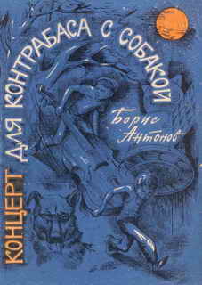 Читать книгу Концерт для контрабаса с собакой, автор Антонов Борис Семенович Концерт для контрабаса с собакой - Антонов Борис Семенович