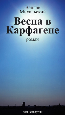 Читать книгу Весна в Карфагене, автор Михальский Вацлав Вацлавович Весна в Карфагене - Михальский Вацлав Вацлавович