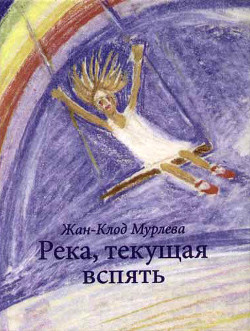 Река, текущая вспять - Мурлева Жан-Клод