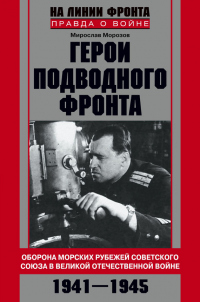 Читать книгу Герои подводного фронта. Они топили корабли кригсмарине, автор Мирослав Морозов Герои подводного фронта. Они топили корабли кригсмарине - Мирослав Морозов
