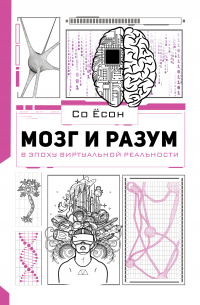 Читать книгу Мозг и разум в эпоху виртуальной реальности, автор Со Ёсон Мозг и разум в эпоху виртуальной реальности - Со Ёсон