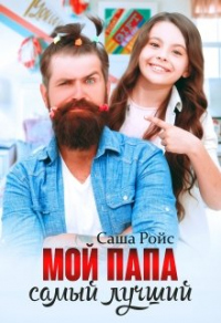 Читать книгу Мой папа самый лучший, автор Саша Ройс Мой папа самый лучший - Саша Ройс