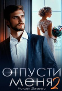 Отпусти меня 2 - Наталья Шагаева