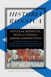 «Русская верность, честь и отвага» Джона Элфинстона: Повествование о службе Екатерине II и об Архипе - Юлия Лейкин;Елена Смилянская