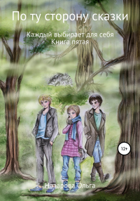 По ту сторону сказки. Каждый выбирает для себя - Ольга Назарова