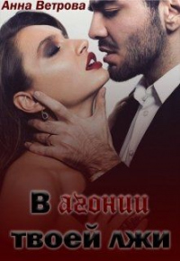 Читать книгу В агонии твоей лжи, автор Анна Ветрова В агонии твоей лжи - Анна Ветрова