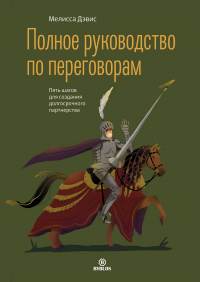 Читать книгу Полное руководство по переговорам. Пять шагов для создания долгосрочного партнерства, автор Мелисса Дэвис Полное руководство по переговорам. Пять шагов для создания долгосрочного партнерства - Мелисса Дэвис