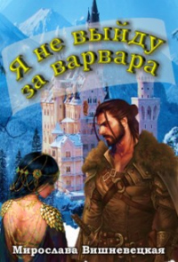 Читать книгу Я не выйду за варвара, автор Мирослава Вишневецкая Я не выйду за варвара - Мирослава Вишневецкая