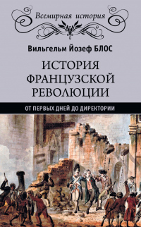 Читать книгу История французской революции. От первых дней до Директории, автор Вильгельм Йозеф Блос История французской революции. От первых дней до Директории - Вильгельм Йозеф Блос