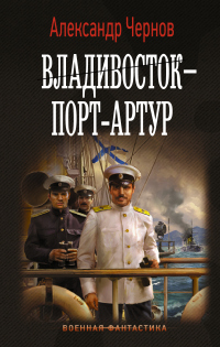 Читать книгу Владивосток – Порт-Артур, автор Александр Чернов Владивосток – Порт-Артур - Александр Чернов
