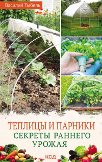 Читать книгу Теплицы и парники. Секреты раннего урожая, автор Василий Тыбель Теплицы и парники. Секреты раннего урожая - Василий Тыбель
