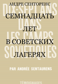 Читать книгу Семнадцать лет в советских лагерях, автор Андре Сенторенс Семнадцать лет в советских лагерях - Андре Сенторенс