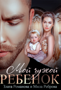 Мой чужой ребенок - Злата Романова;Мила Реброва