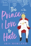 The Prince I Love to Hate: A Steamy Romantic Comedy (The Heir Affair Book 1) - Iris Morland