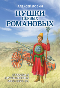 Читать книгу Пушки первых Романовых. Русская артиллерия 1619–1676 гг, автор Алексей Лобин Пушки первых Романовых. Русская артиллерия 1619–1676 гг - Алексей Лобин