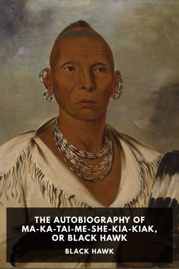Читать книгу The Autobiography of Ma-Ka-Tai-Me-She-Kia-Kiak, or Black Hawk, автор Black Hawk The Autobiography of Ma-Ka-Tai-Me-She-Kia-Kiak, or Black Hawk - Black Hawk