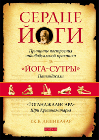 Читать книгу Сердце йоги. Принципы построения индивидуальной практики. «Йога-сутры» Патанджали. «Йоганджалисара» , автор Т. К. В. Дешикачар Дешикачар Сердце йоги. Принципы построения индивидуальной практики. «Йога-сутры» Патанджали. «Йоганджалисара» - Т. К. В. Дешикачар Дешикачар