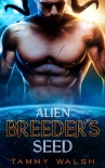 Alien Breeder’s Seed: A Scifi Alien Romance - Tammy Walsh