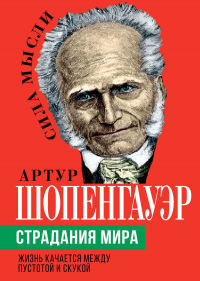 Читать книгу Страдания мира. Жизнь качается между пустотой и скукой, автор Артур Шопенгауэр Страдания мира. Жизнь качается между пустотой и скукой - Артур Шопенгауэр