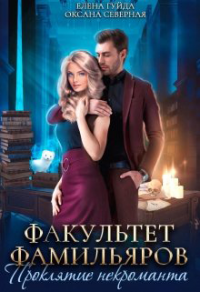 Факультет фамильяров. Проклятие некроманта - Оксана Северная;Елена Гуйда