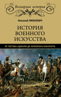Читать книгу История военного искусства от Густава Адольфа до Наполеона Бонапарта, автор Николай Михневич История военного искусства от Густава Адольфа до Наполеона Бонапарта - Николай Михневич