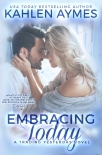Читать книгу Embracing Today, a firefighter romance: (The Trading Yesterday Series, #3), автор Kahlen Aymes Embracing Today, a firefighter romance: (The Trading Yesterday Series, #3) - Kahlen Aymes