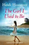 Читать книгу The Girl I Used to Be: A gripping and emotional page-turner, автор Heidi Hostetter The Girl I Used to Be: A gripping and emotional page-turner - Heidi Hostetter