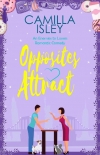 Opposites Attract: An Enemies to Lovers, Neighbors to Lovers Romantic Comedy (First Comes Love Book  - Camilla Isley