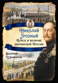 Читать книгу Николай Грозный. Блеск и величие дворянской России, автор Валерий Шамбаров Николай Грозный. Блеск и величие дворянской России - Валерий Шамбаров