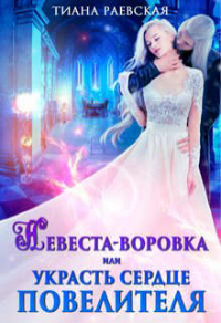 Невеста-воровка, или Украсть сердце Повелителя - Тиана Раевская
