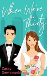 Читать книгу When We're Thirty, автор Casey Dembowski When We're Thirty - Casey Dembowski