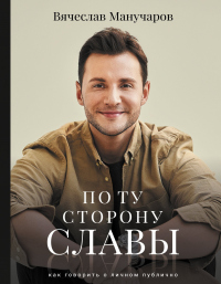 Читать книгу По ту сторону славы. Как говорить о личном публично, автор Вячеслав Манучаров По ту сторону славы. Как говорить о личном публично - Вячеслав Манучаров