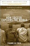 Читать книгу How Soccer Explains the World: An Unlikely Theory of Globalization, автор Franklin Foer How Soccer Explains the World: An Unlikely Theory of Globalization - Franklin Foer