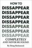 Читать книгу How to Disappear Completely and Never Be Found, автор Doug Richmond How to Disappear Completely and Never Be Found - Doug Richmond