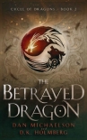 The Betrayed Dragon (Cycle of Dragons Book 2) - Dan Michaelson