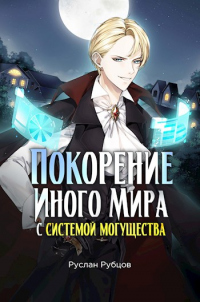 Читать книгу Покорение иного мира с системой могущества, автор Руслан Рубцов Покорение иного мира с системой могущества - Руслан Рубцов