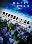 Before I Go: A dark and tense psychological crime thriller. - Marie Reyes