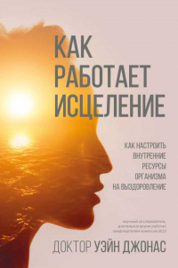 Читать книгу Как работает исцеление. Как настроить внутренние ресурсы организма на выздоровление, автор Джонас Уэйн Как работает исцеление. Как настроить внутренние ресурсы организма на выздоровление - Джонас Уэйн