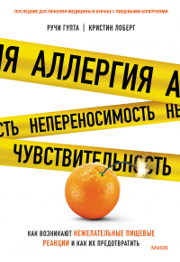 Аллергия, непереносимость, чувствительность. Как возникают нежелательные пищевые реакции и как их пр - Ручи Гупта;Кристин Лоберг