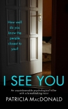 Читать книгу I SEE YOU an unputdownable psychological thriller with a breathtaking twist, автор PATRICIA MACDONALD I SEE YOU an unputdownable psychological thriller with a breathtaking twist - PATRICIA MACDONALD