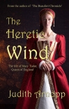 The Heretic Wind: The Life of Mary Tudor, Queen of England - Judith Arnopp