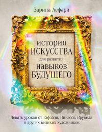 Читать книгу История искусства для развития навыков будущего. Девять уроков от Рафаэля, Пикассо, Врубеля и других, автор Зарина Асфари История искусства для развития навыков будущего. Девять уроков от Рафаэля, Пикассо, Врубеля и других - Зарина Асфари