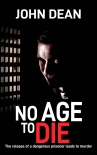 Читать книгу NO AGE TO DIE: The release of a dangerous prisoner leads to murder (DCI John Blizzard Book 9), автор John Dean NO AGE TO DIE: The release of a dangerous prisoner leads to murder (DCI John Blizzard Book 9) - John Dean