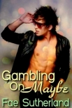 Читать книгу Gambling On Maybe, автор Fae Sutherland Gambling On Maybe - Fae Sutherland